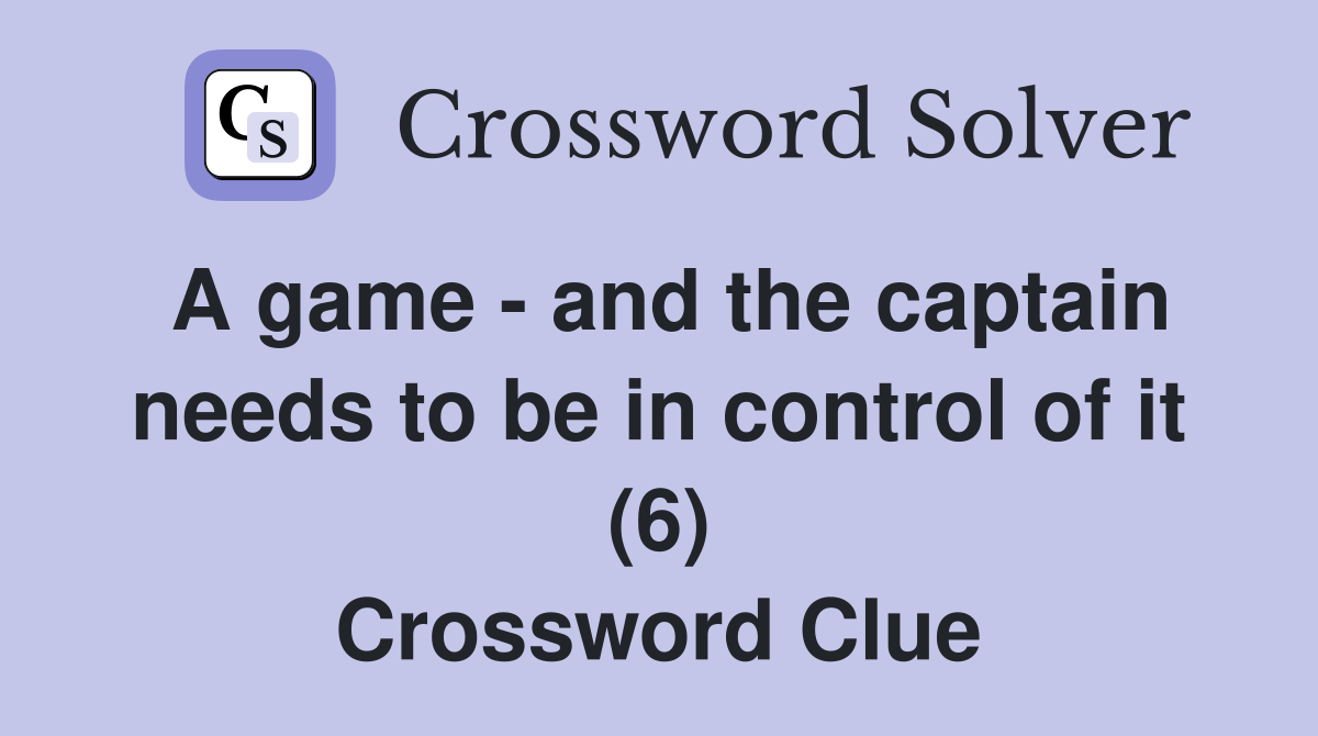 A game and the captain needs to be in control of it (6) Crossword